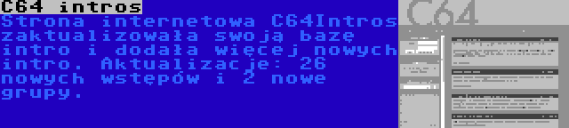 C64 intros | Strona internetowa C64Intros zaktualizowała swoją bazę intro i dodała więcej nowych intro. Aktualizacje: 26 nowych wstępów i 2 nowe grupy.