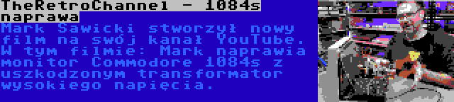 TheRetroChannel - 1084s naprawa | Mark Sawicki stworzył nowy film na swój kanał YouTube. W tym filmie: Mark naprawia monitor Commodore 1084s z uszkodzonym transformator wysokiego napięcia.