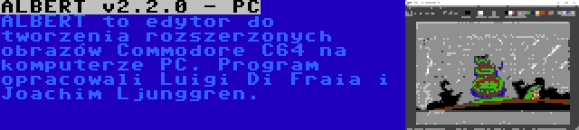 ALBERT v2.2.0 - PC | ALBERT to edytor do tworzenia rozszerzonych obrazów Commodore C64 na komputerze PC. Program opracowali Luigi Di Fraia i Joachim Ljunggren.