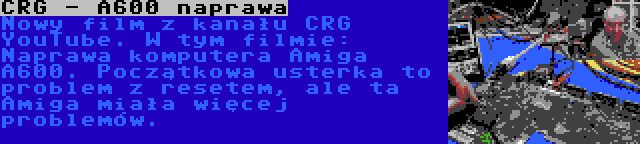 CRG - A600 naprawa | Nowy film z kanału CRG YouTube. W tym filmie: Naprawa komputera Amiga A600. Początkowa usterka to problem z resetem, ale ta Amiga miała więcej problemów.