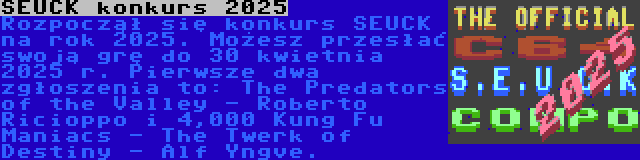 SEUCK konkurs 2025 | Rozpoczął się konkurs SEUCK na rok 2025. Możesz przesłać swoją grę do 30 kwietnia 2025 r. Pierwsze dwa zgłoszenia to: The Predators of the Valley - Roberto Ricioppo i 4,000 Kung Fu Maniacs - The Twerk of Destiny - Alf Yngve.