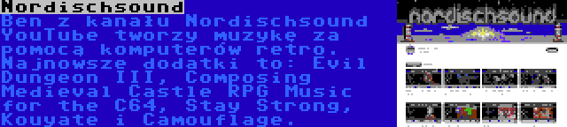 Nordischsound | Ben z kanału Nordischsound YouTube tworzy muzykę za pomocą komputerów retro. Najnowsze dodatki to: Evil Dungeon III, Composing Medieval Castle RPG Music for the C64, Stay Strong, Kouyate i Camouflage.