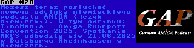 GAP #20 | Możesz teraz posłuchać nowego odcinka niemieckiego podcastu AMIGA (język niemiecki). W tym odcinku: TinoMania - Amiga Ruhrpott Convention 2025. Spotkanie ARC3 odbędzie się 21.06.2025 w Duisburgu Rheinhausen w Niemczech.