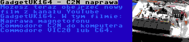 GadgetUK164 - C2N naprawa | Możesz teraz obejrzeć nowy film z kanału YouTube GadgetUK164. W tym filmie: Naprawa magnetofonu Commodore C2N do komputera Commodore VIC20 lub C64.