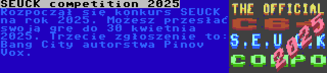 SEUCK competition 2025 | Rozpoczął się konkurs SEUCK na rok 2025. Możesz przesłać swoją grę do 30 kwietnia 2025. Trzecie zgłoszenie to: Bang City autorstwa Pinov Vox.