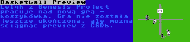 Basketball Preview | Leigh z Genesis Project pracuje nad nową grą - koszykówką. Gra nie została jeszcze ukończona, ale można sciągnąc preview z CSDb.