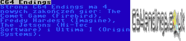 C64 Endings | Strona C64 Endings ma 4 nowych zakończeń gier: The Comet Game (Firebird), Freddy Hardest (Imagine), The Jetsons (Hi-Tec Software) i Ultima I (Origin Systems).