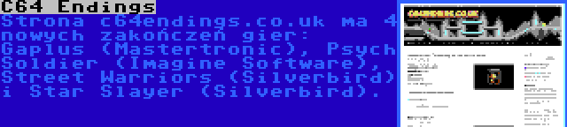 C64 Endings | Strona c64endings.co.uk ma 4 nowych zakończeń gier: Gaplus (Mastertronic), Psych Soldier (Imagine Software), Street Warriors (Silverbird) i Star Slayer (Silverbird).