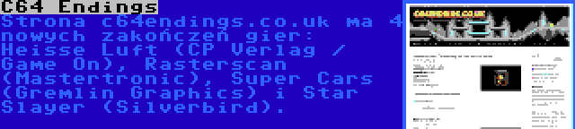 C64 Endings | Strona c64endings.co.uk ma 4 nowych zakończeń gier: Heisse Luft (CP Verlag / Game On), Rasterscan (Mastertronic), Super Cars (Gremlin Graphics) i Star Slayer (Silverbird).