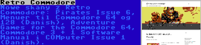 Retro Commodore | Nowe skany z Retro Commodore: Pirates Issue 6, Menuer til Commodore 64 og 128 (Danish), Adventure Games for the Commodore 64, Commodore 3 + 1 Software Manual i COMputer Issue 1 (Danish).