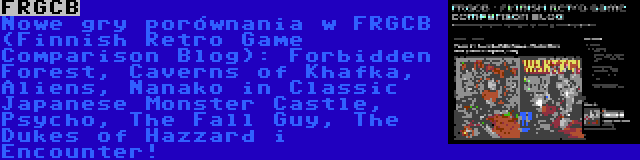 FRGCB | Nowe gry porównania w FRGCB (Finnish Retro Game Comparison Blog): Forbidden Forest, Caverns of Khafka, Aliens, Nanako in Classic Japanese Monster Castle, Psycho, The Fall Guy, The Dukes of Hazzard i Encounter!