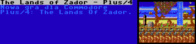 The Lands of Zador - Plus/4 | Nowa gra dla Commodore Plus/4: The Lands Of Zador.