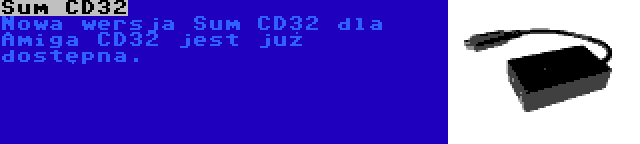 Sum CD32 | Nowa wersja Sum CD32 dla Amiga CD32 jest już dostępna.