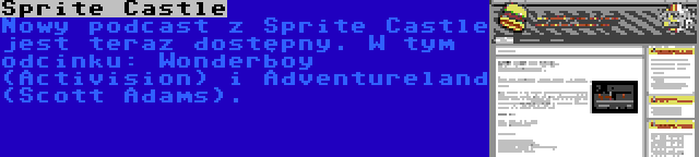 Sprite Castle | Nowy podcast z Sprite Castle jest teraz dostępny. W tym odcinku: Wonderboy (Activision) i Adventureland (Scott Adams).