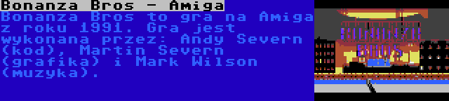 Bonanza Bros - Amiga | Bonanza Bros to gra na Amiga z roku 1991. Gra jest wykonana przez: Andy Severn (kod), Martin Severn (grafika) i Mark Wilson (muzyka).