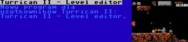 Turrican II - Level editor | Nowy program dla użytkowników Turrican II: Turrican II - Level editor.