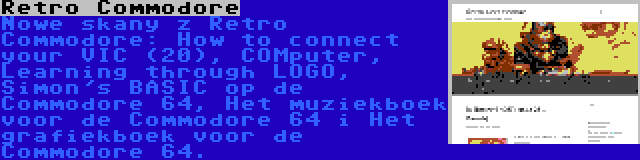 Retro Commodore | Nowe skany z Retro Commodore: How to connect your VIC (20), COMputer, Learning through LOGO, Simon's BASIC op de Commodore 64, Het muziekboek voor de Commodore 64 i Het grafiekboek voor de Commodore 64.