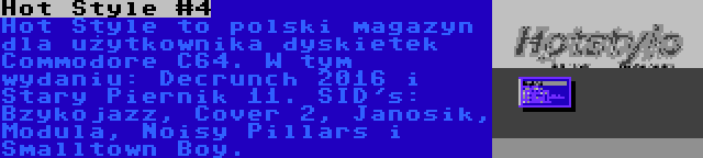 Hot Style #4 | Hot Style to polski magazyn dla użytkownika dyskietek Commodore C64. W tym wydaniu: Decrunch 2016 i Stary Piernik 11. SID's: Bzykojazz, Cover 2, Janosik, Modula, Noisy Pillars i Smalltown Boy.