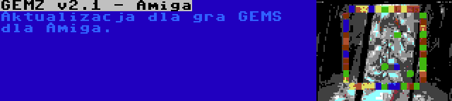 GEMZ v2.1 - Amiga | Aktualizacja dla gra GEMS dla Amiga.