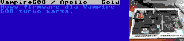 Vampire600 / Apollo - Gold | Nowy firmware dla Vampire 600 turbo karta.