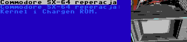 Commodore SX-64 reperacja | Commodore SX-64 reperacja: Kernel i Chargen ROM.