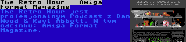 The Retro Hour - Amiga Format Magazine | The Retro Hour jest profesjonalnym Podcast z Dan Wood & Ravi Abbott. W tym odcinku: Amiga Format Magazine.