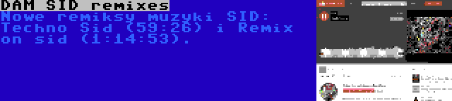 DAM SID remixes | Nowe remiksy muzyki SID: Techno Sid (59:26) i Remix on sid (1:14:53).