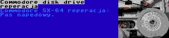 Commodore disk drive reperacja | Commodore SX-64 reperacja: Pas napędowy.