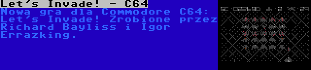 Let's Invade! - C64 | Nowa gra dla Commodore C64: Let's Invade! Zrobione przez Richard Bayliss i Igor Errazking.