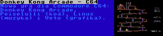 Donkey Kong Arcade - C64 | Nowa gra dla Commodore C64: Donkey Kong Arcade, Peiselulli (kod), Linus (muzyka) i Veto (grafika).