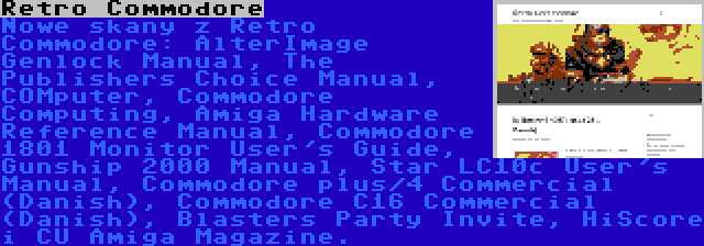 Retro Commodore | Nowe skany z Retro Commodore: AlterImage Genlock Manual, The Publishers Choice Manual, COMputer, Commodore Computing, Amiga Hardware Reference Manual, Commodore 1801 Monitor User's Guide, Gunship 2000 Manual, Star LC10c User's Manual, Commodore plus/4 Commercial (Danish), Commodore C16 Commercial (Danish), Blasters Party Invite, HiScore i CU Amiga Magazine.