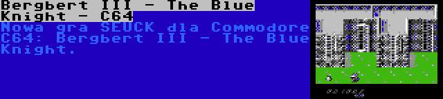 Bergbert III - The Blue Knight - C64 | Nowa gra SEUCK dla Commodore C64: Bergbert III - The Blue Knight.