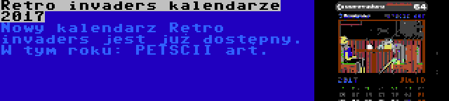 Retro invaders kalendarze 2017 | Nowy kalendarz Retro invaders jest już dostępny. W tym roku: PETSCII art.