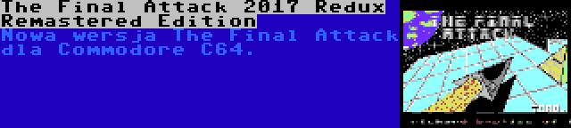 The Final Attack 2017 Redux Remastered Edition | Nowa wersja The Final Attack dla Commodore C64.