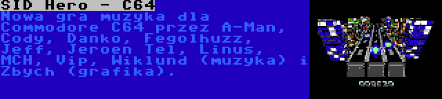 SID Hero - C64 | Nowa gra muzyka dla Commodore C64 przez A-Man, Cody, Danko, Fegolhuzz, Jeff, Jeroen Tel, Linus, MCH, Vip, Wiklund (muzyka) i Zbych (grafika).