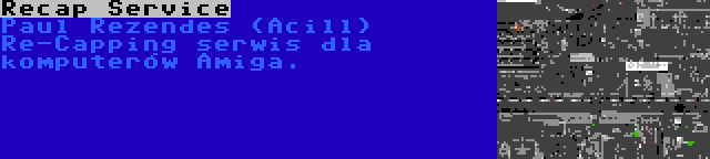 Recap Service | Paul Rezendes (Acill) Re-Capping serwis dla komputerów Amiga.