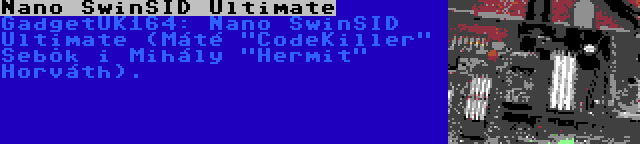 Nano SwinSID Ultimate | GadgetUK164: Nano SwinSID Ultimate (Máté CodeKiller Sebők i Mihály Hermit Horváth).