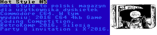 Hot Style #5 | Hot Style to polski magazyn dla użytkownika dyskietek Commodore C64. W tym wydaniu: 2016 C64 4kb Game Coding Competition, RetroKomp 2016, Silesia Party 8 invitation i X'2016.