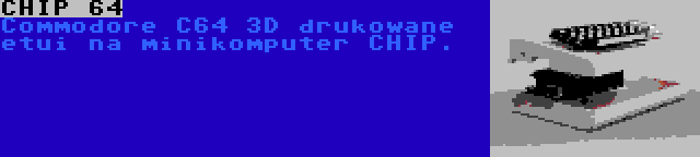 CHIP 64 | Commodore C64 3D drukowane etui na minikomputer CHIP.