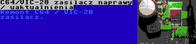 C64/VIC-20 zasilacz naprawy / uaktualnienia | Remont C64 / VIC-20 zasilacz.