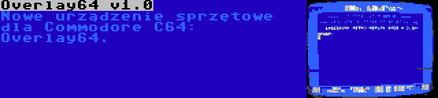 Overlay64 v1.0 | Nowe urządzenie sprzętowe dla Commodore C64: Overlay64.