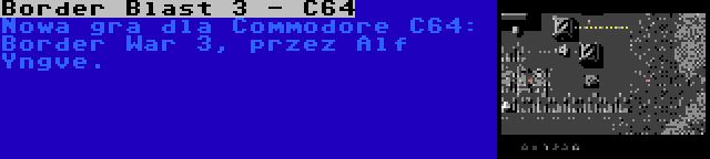 Border Blast 3 - C64 | Nowa gra dla Commodore C64: Border War 3, przez Alf Yngve.