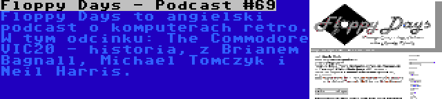 Floppy Days - Podcast #69 | Floppy Days to angielski podcast o komputerach retro. W tym odcinku: The Commodore VIC20 - historia, z Brianem Bagnall, Michael Tomczyk i Neil Harris.