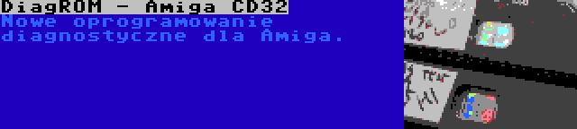 DiagROM - Amiga CD32 | Nowe oprogramowanie diagnostyczne dla Amiga.