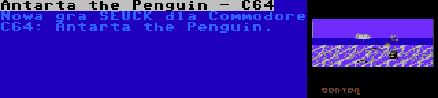 Antarta the Penguin - C64 | Nowa gra SEUCK dla Commodore C64: Antarta the Penguin.