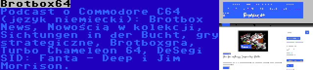 Brotbox64 | Podcast o Commodore C64 (język niemiecki): Brotbox News, Nowością w kolekcji, Sichtungen in der Bucht, gry strategiczne, Brotboxgra, Turbo Chameleon 64, DeSegi SID: Fanta - Deep i Jim Morrison.