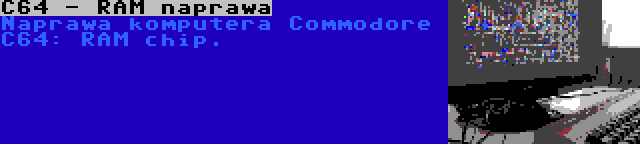 C64 - RAM naprawa | Naprawa komputera Commodore C64: RAM chip.