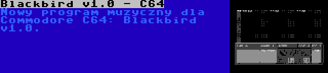 Blackbird v1.0 - C64 | Nowy program muzyczny dla Commodore C64: Blackbird v1.0.