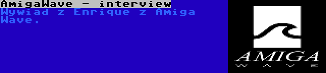 AmigaWave - interview | Wywiad z Enrique z Amiga Wave.