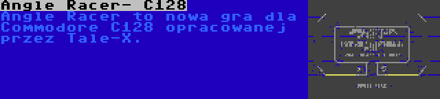 Angle Racer- C128 | Angle Racer to nowa gra dla Commodore C128 opracowanej przez Tale-X.